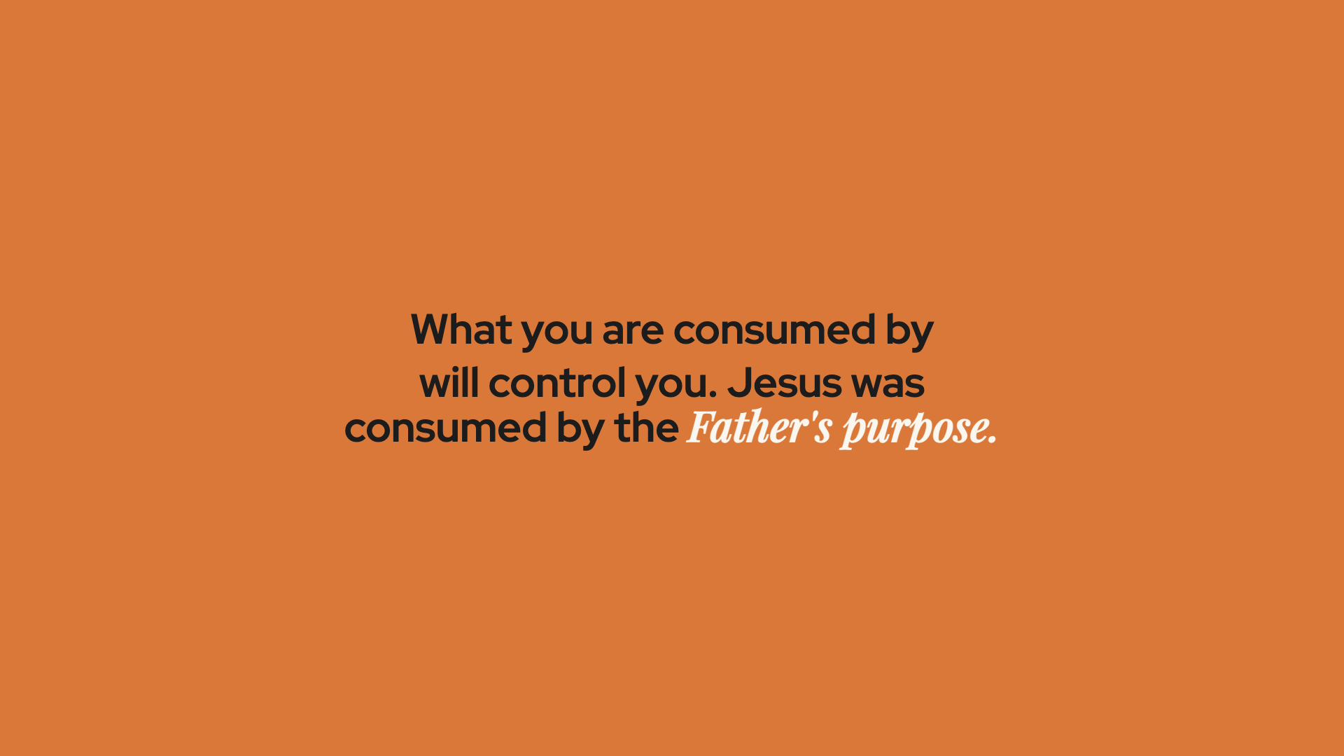 Key Statement: What you are consumed by will control you