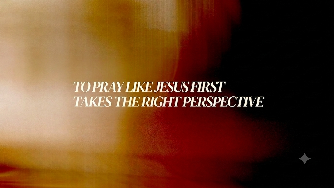 To pray like Jesus first takes right perspective